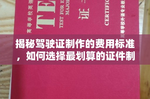 雁山揭秘驾驶证制作的费用标准，如何选择最划算的证件制作公司？