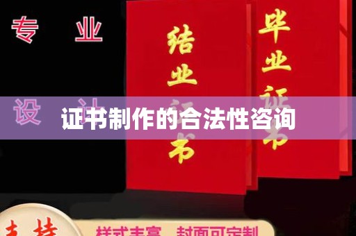 雁山证书制作的合法性咨询