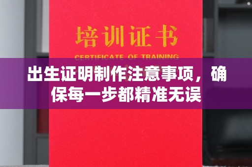 雁山出生证明制作注意事项，确保每一步都精准无误