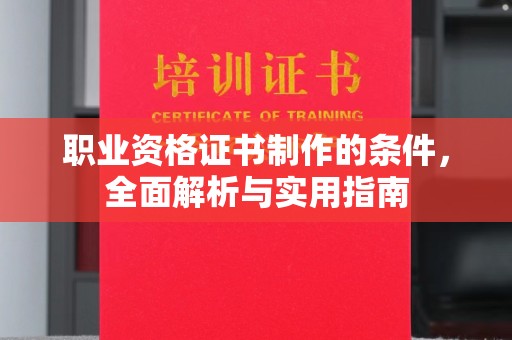 雁山职业资格证书制作的条件，全面解析与实用指南